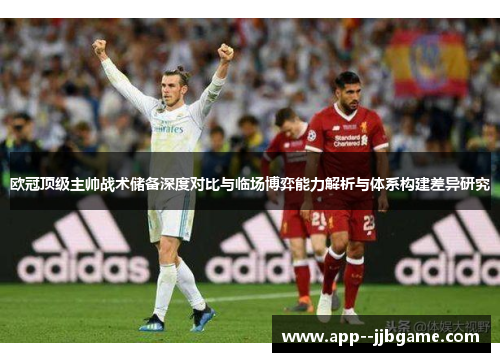欧冠顶级主帅战术储备深度对比与临场博弈能力解析与体系构建差异研究