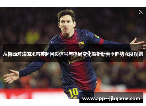 从梅西对阵国米看英超回暖信号与格局变化解析新赛季趋势深度观察